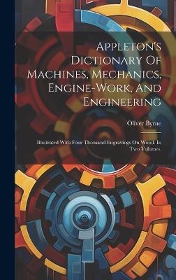 Appleton's Dictionary Of Machines, Mechanics, Engine-work, And Engineering: Illustrated With Four Thousand Engravings On Wood. In Two Volumes. - Oliver Byrne - cover