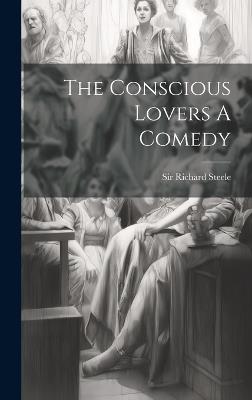 The Conscious Lovers A Comedy - Richard Steele - cover