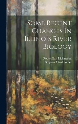 Some Recent Changes In Illinois River Biology - Stephen Alfred Forbes - cover