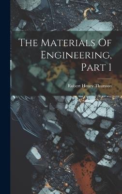 The Materials Of Engineering, Part 1 - Robert Henry Thurston - cover