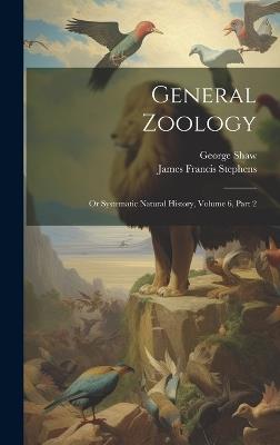 General Zoology: Or Systematic Natural History, Volume 6, Part 2 - George Shaw - cover