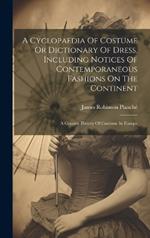 A Cyclopaedia Of Costume Or Dictionary Of Dress, Including Notices Of Contemporaneous Fashions On The Continent: A General History Of Costume In Europe