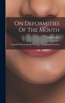 On Deformities Of The Mouth: Congenital And Acquired, With Their Mechanical Treatment - cover