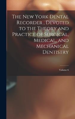 The New York Dental Recorder, Devoted to the Theory and Practice of Surgical, Medical, and Mechanical Dentistry; Volume 6 - Anonymous - cover