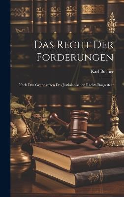 Das Recht Der Forderungen: Nach Den Grundsätzen Des Justinianischen Rechts Dargestellt - Karl Bucher - cover