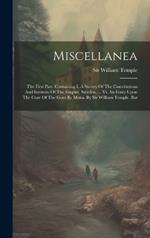 Miscellanea: The First Part. Containing I. A Survey Of The Constitutions And Interests Of The Empire, Sweden, ... Vi. An Essay Upon The Cure Of The Gout By Moxa. By Sir William Temple, Bar