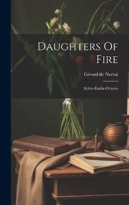Daughters Of Fire: Sylvie-emilie-octavie - Gérard de Nerval - cover