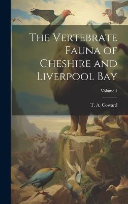 The Vertebrate Fauna of Cheshire and Liverpool Bay; Volume 1 - cover