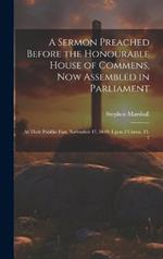 A Sermon Preached Before the Honourable House of Commens, Now Assembled in Parliament: At Their Publike Fast, November 17, 1640. Upon 2 Chron. 15. 2