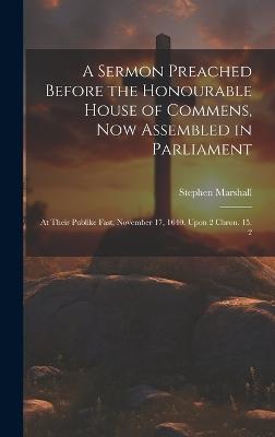 A Sermon Preached Before the Honourable House of Commens, Now Assembled in Parliament: At Their Publike Fast, November 17, 1640. Upon 2 Chron. 15. 2 - Stephen Marshall - cover