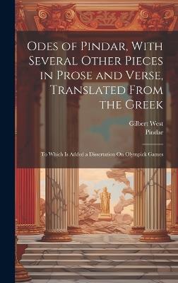 Odes of Pindar, With Several Other Pieces in Prose and Verse, Translated From the Greek: To Which Is Added a Dissertation On Olympick Games - Pindar,Gilbert West - cover