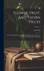 Flower, Fruit, and Thorn Pieces: Or, the Married Life, Death, and Wedding of the Advocate of the Poor, Firmian Stanislaus Siebenkäs; Volume 1