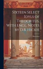 Sixteen Select Idyls of Theocritus, With Engl. Notes by D.B. Hickie