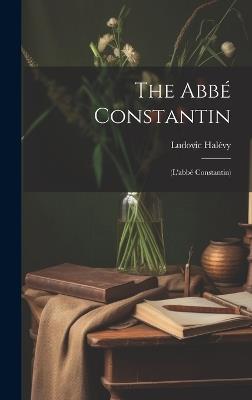 The Abbé Constantin: (L'abbé Constantin) - Ludovic Halévy - cover