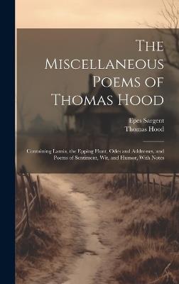 The Miscellaneous Poems of Thomas Hood: Containing Lamia, the Epping Hunt, Odes and Addresses, and Poems of Sentiment, Wit, and Humor, With Notes - Thomas Hood,Epes Sargent - cover