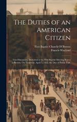 The Duties of an American Citizen: Two Discourses, Delivered in the First Baptist Meeting House in Boston, On Thursday, April 7, 1825, the Day of Public Fast.