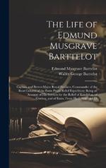 The Life of Edmund Musgrave Barttelot: Captain and Brevet-Major Royal Fusiliers, Commander of the Rear Column of the Emin Pasha Relief Expedition; Being an Account of His Services for the Relief of Kandahar, of Gordon, and of Emin, From His Letters and Di