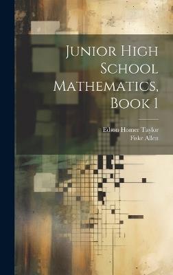 Junior High School Mathematics, Book 1 - Edson Homer Taylor,Fiske Allen - cover