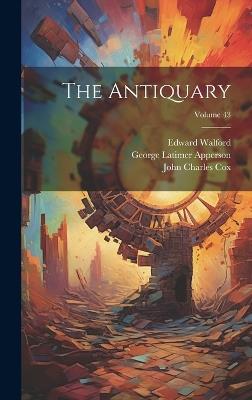The Antiquary; Volume 43 - John Charles Cox,George Latimer Apperson,Edward Walford - cover