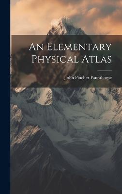 An Elementary Physical Atlas - John Pincher Faunthorpe - cover
