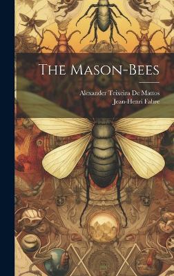 The Mason-Bees - Alexander Teixeira De Mattos,Jean-Henri Fabre - cover