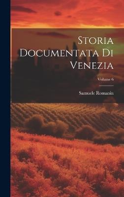 Storia Documentata Di Venezia; Volume 6 - Samuele Romanin - cover