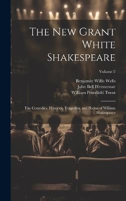The New Grant White Shakespeare: The Comedies, Histories, Tragedies, and Poems of William Shakespeare; Volume 2 - William Peterfield Trent,Benjamin Willis Wells,John Bell Henneman - cover