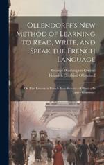Ollendorff's New Method of Learning to Read, Write, and Speak the French Language: Or, First Lessons in French (Introductory to Ollendorff's Larger Grammar)