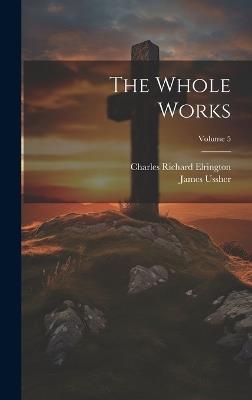 The Whole Works; Volume 5 - James Ussher,Charles Richard Elrington - cover