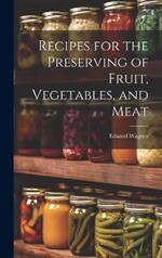 Recipes for the Preserving of Fruit, Vegetables, and Meat