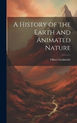 A History of the Earth and Animated Nature - Oliver Goldsmith - cover