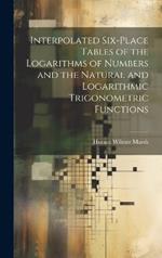 Interpolated Six-place Tables of the Logarithms of Numbers and the Natural and Logarithmic Trigonometric Functions