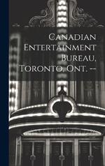 Canadian Entertainment Bureau, Toronto, Ont. --