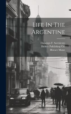 Life In The Argentine - Horace Mann,Domingo F Sarmiento - cover
