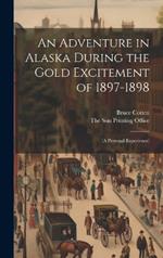 An Adventure in Alaska During the Gold Excitement of 1897-1898: (a Personal Experience)