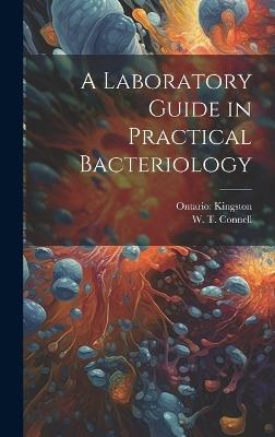 A Laboratory Guide in Practical Bacteriology - W T Connell - cover