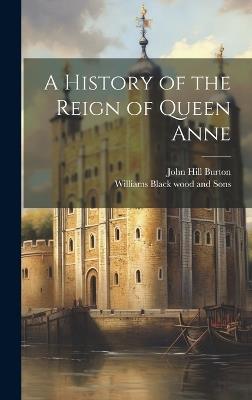 A History of the Reign of Queen Anne - John Hill Burton - cover