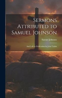 Sermons Attributed to Samuel Johnson: And Left for Publication by John Taylor - Samuel Johnson - cover