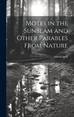 Motes in the Sunbeam and Other Parables From Nature - Alfred Gatty - cover