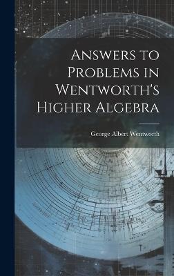 Answers to Problems in Wentworth's Higher Algebra - George Albert Wentworth - cover