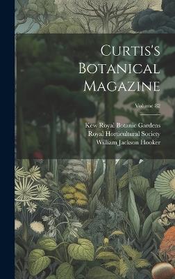 Curtis's Botanical Magazine; Volume 82 - William Jackson Hooker,Royal Botanic Gardens - cover
