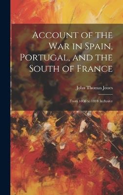 Account of the War in Spain, Portugal, and the South of France: From 1808 to 1814 Inclusive - John Thomas Jones - cover