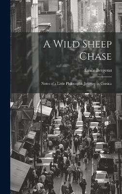 A Wild Sheep Chase: Notes of a Little Philosophic Journey in Corsica - Émile Bergerat - cover