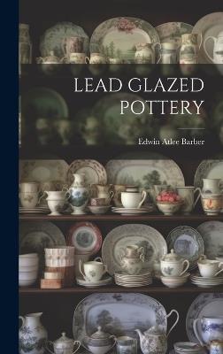 Lead Glazed Pottery - Edwin Atlee Barber - cover