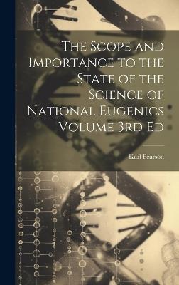 The Scope and Importance to the State of the Science of National Eugenics Volume 3rd Ed - Karl Pearson - cover