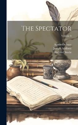 The Spectator; Volume 8 - Austin Dobson,Richard Steele,Joseph Addison - cover