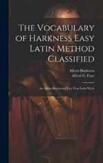 The Vocabulary of Harkness Easy Latin Method Classified: An Aid in Reviewing First Year Latin Work