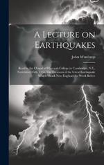 A Lecture on Earthquakes: Read in the Chapel of Harvard-College in Cambridge, N.E., November 26th, 1755. On Occasion of the Great Earthquake Which Shook New England the Week Before