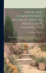 A New and Comprehensive System of Materia Medica and Therapeutics: Arranged Upon a Physiologico-Pathological Basis, for the Use of Practioners and Students of Medicine