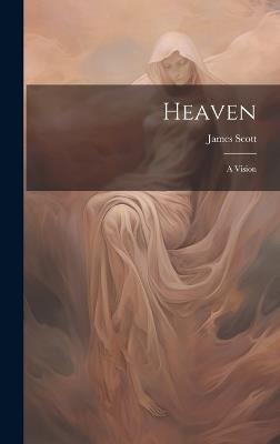Heaven: A Vision - James Scott - cover